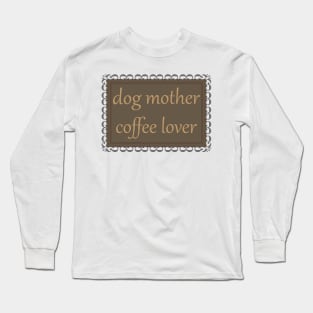 Dog Mother, Coffee Lover (Camel Brown) Long Sleeve T-Shirt